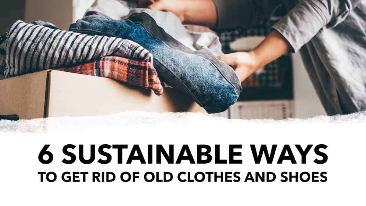6 Sustainable Ways to Get Rid of Old Clothes and Shoes EcoStylist